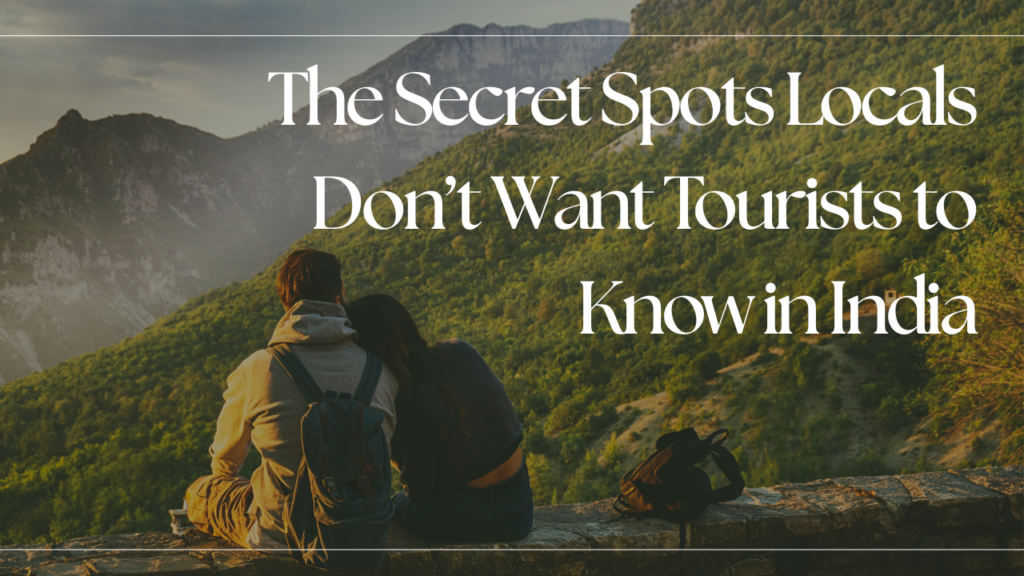 The Secret Spots Locals Don’t Want Tourists to Know in India